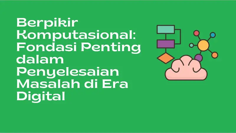 Berpikir Komputasional: Fondasi Penting dalam Penyelesaian Masalah di Era Digital
